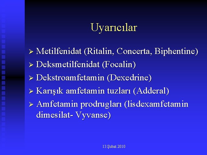 Uyarıcılar Ø Metilfenidat (Ritalin, Concerta, Biphentine) Ø Deksmetilfenidat (Focalin) Ø Dekstroamfetamin (Dexedrine) Ø Karışık