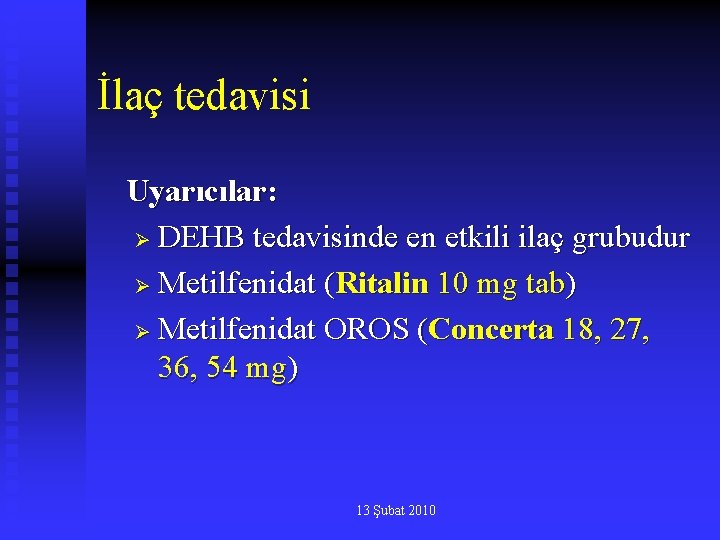 İlaç tedavisi Uyarıcılar: Ø DEHB tedavisinde en etkili ilaç grubudur Ø Metilfenidat (Ritalin 10