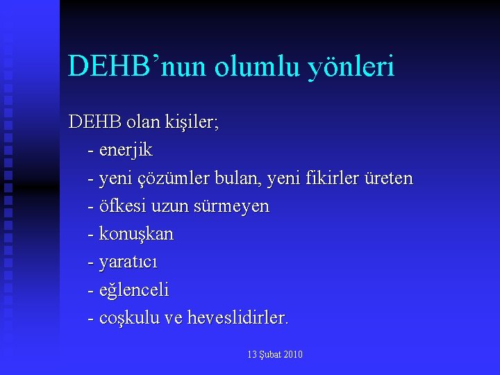 DEHB’nun olumlu yönleri DEHB olan kişiler; - enerjik - yeni çözümler bulan, yeni fikirler