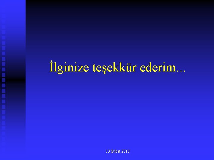 İlginize teşekkür ederim. . . 13 Şubat 2010 