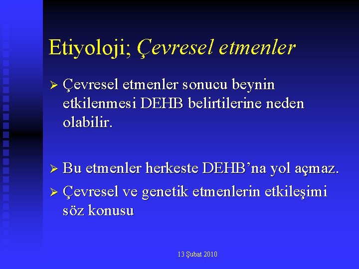 Etiyoloji; Çevresel etmenler Ø Çevresel etmenler sonucu beynin etkilenmesi DEHB belirtilerine neden olabilir. Ø