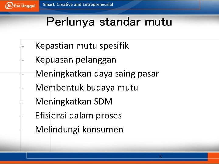 Perlunya standar mutu - Kepastian mutu spesifik Kepuasan pelanggan Meningkatkan daya saing pasar Membentuk