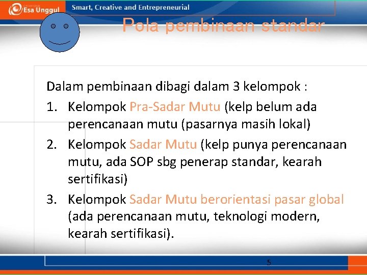 Pola pembinaan standar Dalam pembinaan dibagi dalam 3 kelompok : 1. Kelompok Pra-Sadar Mutu