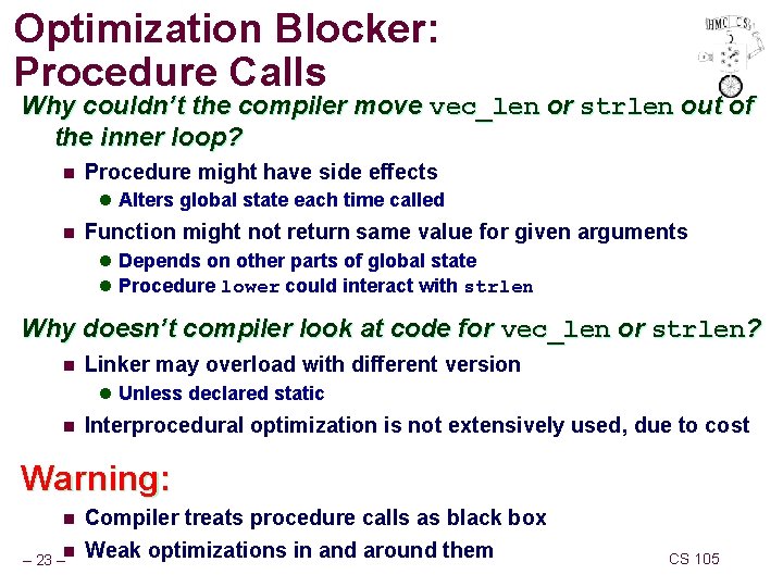 Optimization Blocker: Procedure Calls Why couldn’t the compiler move vec_len or strlen out of