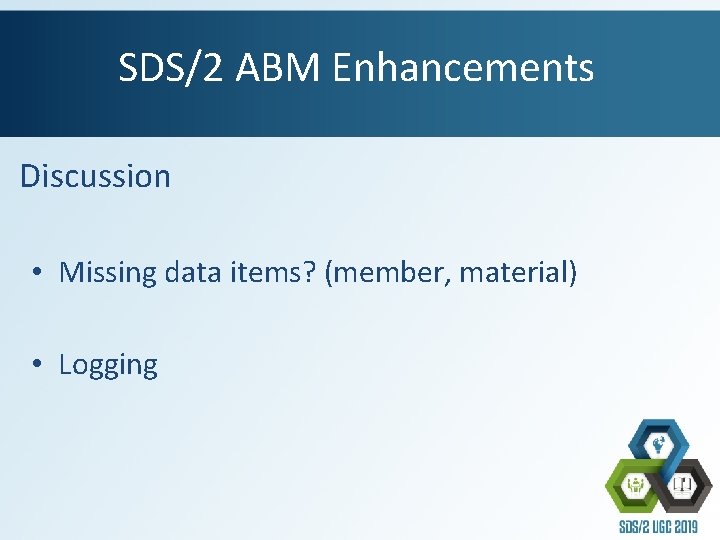 SDS/2 ABM Enhancements Discussion • Missing data items? (member, material) • Logging 