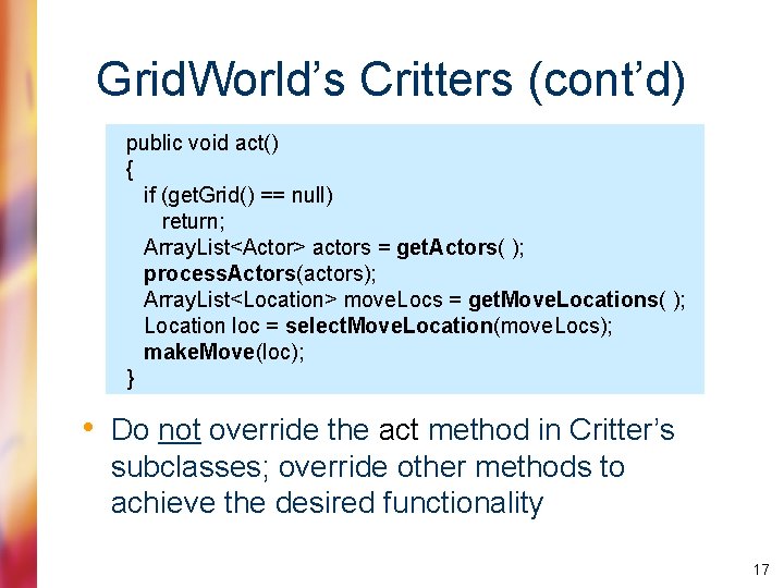 Grid. World’s Critters (cont’d) public void act() { if (get. Grid() == null) return;