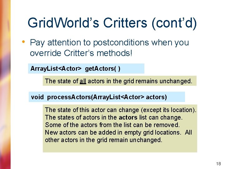 Grid. World’s Critters (cont’d) • Pay attention to postconditions when you override Critter’s methods!