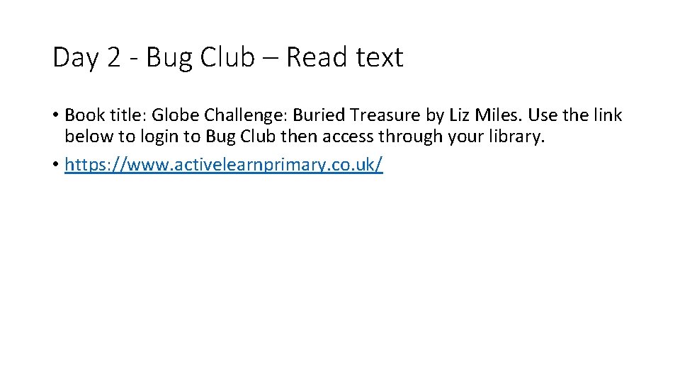 Day 2 - Bug Club – Read text • Book title: Globe Challenge: Buried