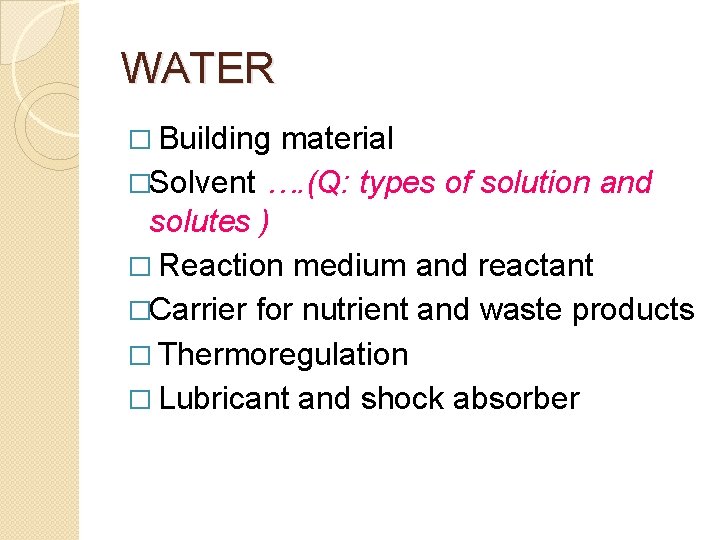 WATER � Building material �Solvent …. (Q: types of solution and solutes ) �