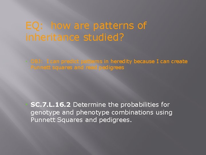 EQ: how are patterns of inheritance studied? • OBJ: I can predict patterns in