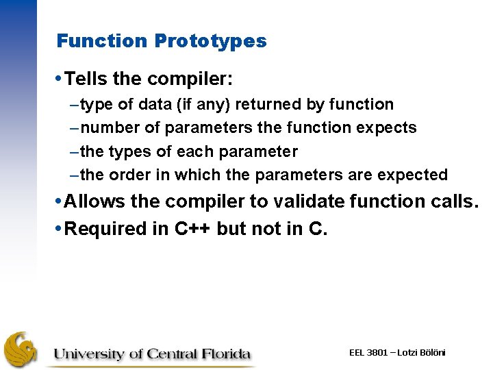 Function Prototypes Tells the compiler: –type of data (if any) returned by function –number