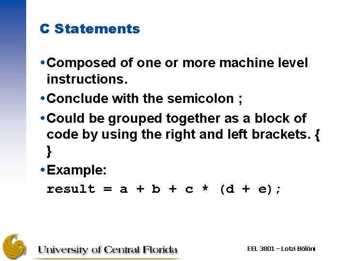 C Statements Composed of one or more machine level instructions. Conclude with the semicolon C Statements Composed of one or more machine level instructions. Conclude with the semicolon