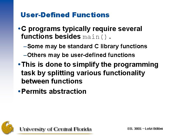 User-Defined Functions C programs typically require several functions besides main(). –Some may be standard