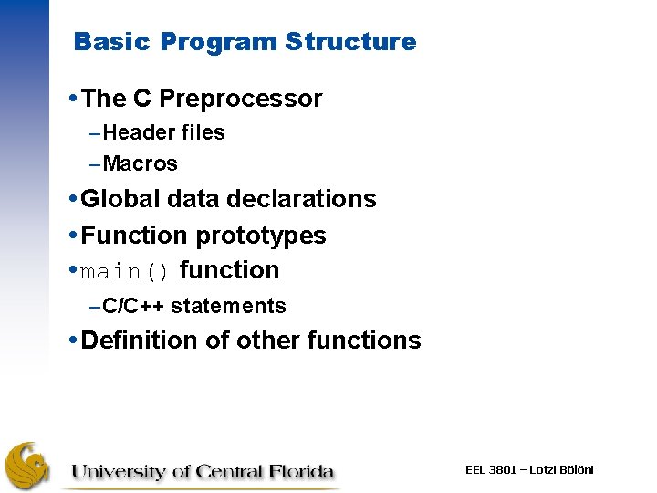 Basic Program Structure The C Preprocessor –Header files –Macros Global data declarations Function prototypes Basic Program Structure The C Preprocessor –Header files –Macros Global data declarations Function prototypes