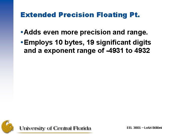 Extended Precision Floating Pt. Adds even more precision and range. Employs 10 bytes, 19 Extended Precision Floating Pt. Adds even more precision and range. Employs 10 bytes, 19