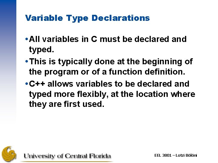 Variable Type Declarations All variables in C must be declared and typed. This is