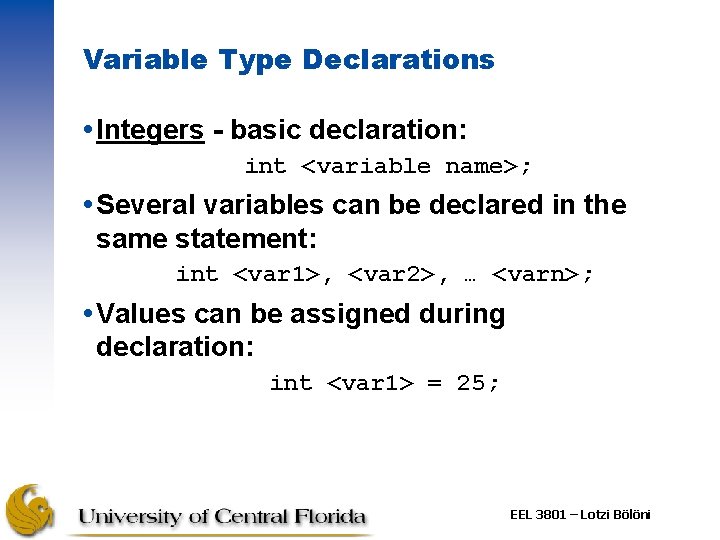Variable Type Declarations Integers - basic declaration: int <variable name>; Several variables can be