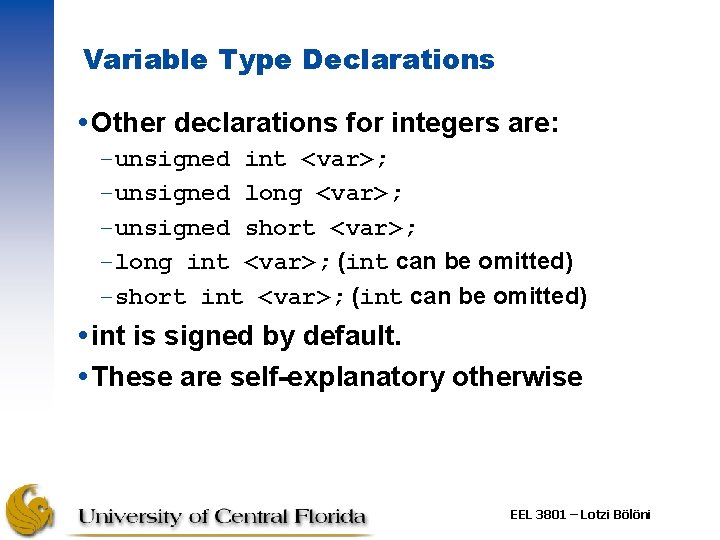 Variable Type Declarations Other declarations for integers are: –unsigned int <var>; –unsigned long <var>; Variable Type Declarations Other declarations for integers are: –unsigned int <var>; –unsigned long <var>;