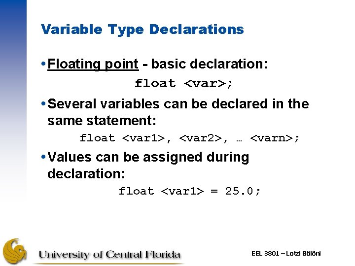 Variable Type Declarations Floating point - basic declaration: float <var>; Several variables can be