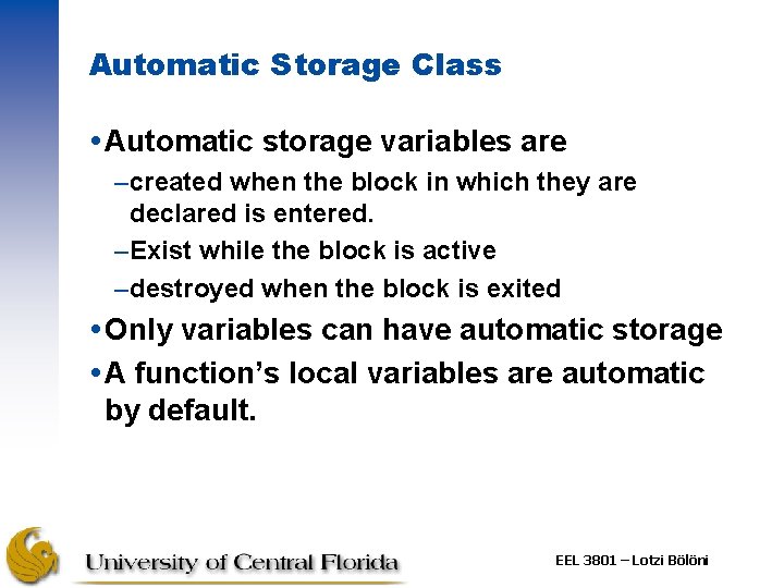 Automatic Storage Class Automatic storage variables are –created when the block in which they Automatic Storage Class Automatic storage variables are –created when the block in which they