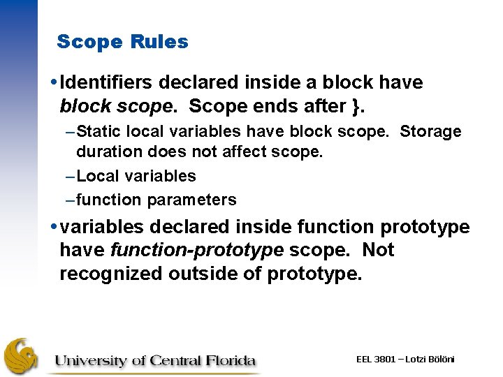 Scope Rules Identifiers declared inside a block have block scope. Scope ends after }. Scope Rules Identifiers declared inside a block have block scope. Scope ends after }.