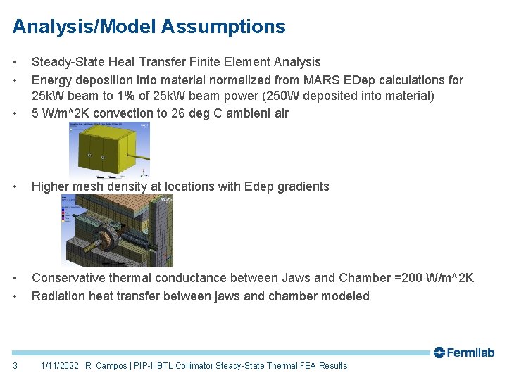 Analysis/Model Assumptions • • • Steady-State Heat Transfer Finite Element Analysis Energy deposition into