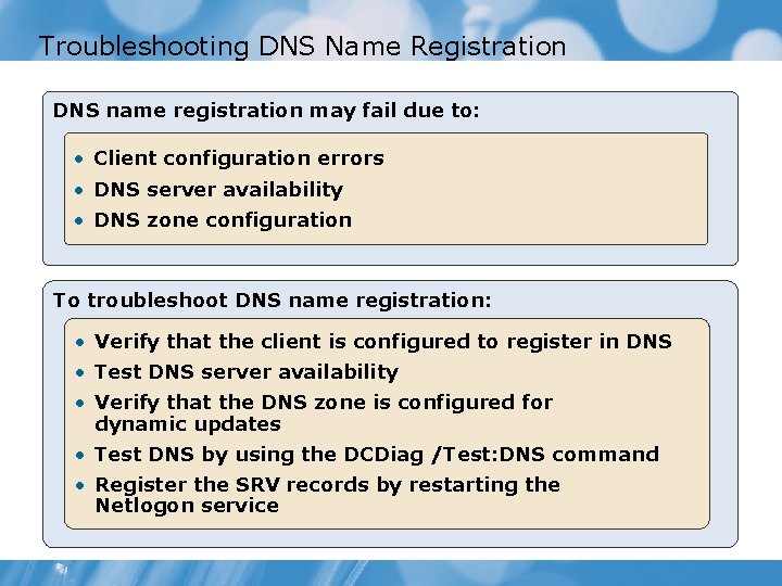 Troubleshooting DNS Name Registration DNS name registration may fail due to: • Client configuration