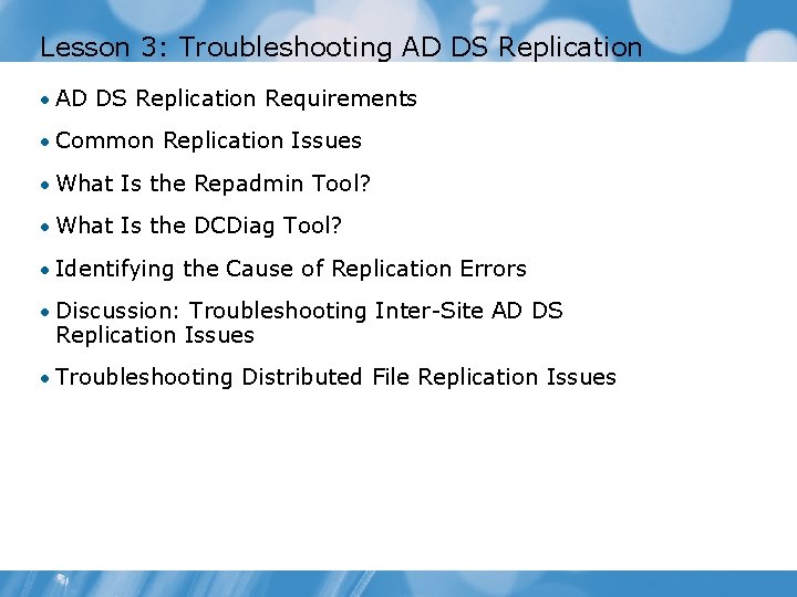 Lesson 3: Troubleshooting AD DS Replication • AD DS Replication Requirements • Common Replication
