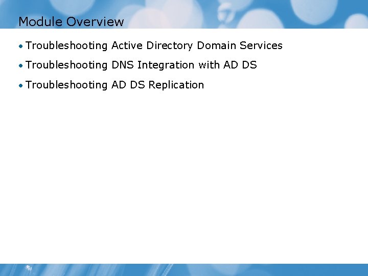 Module Overview • Troubleshooting Active Directory Domain Services • Troubleshooting DNS Integration with AD