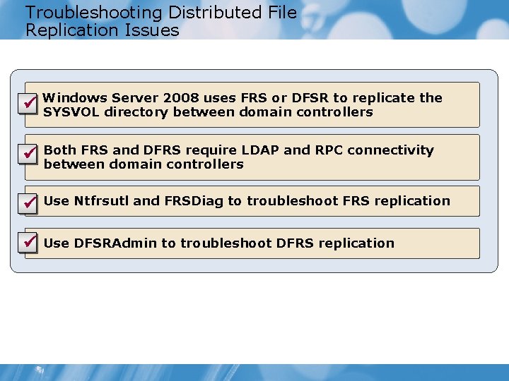 Troubleshooting Distributed File Replication Issues Server 2008 uses FRS or DFSR to replicate the