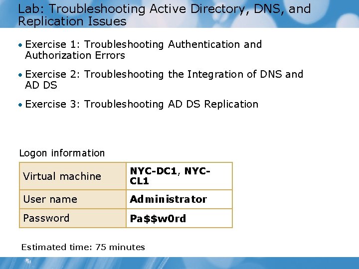 Lab: Troubleshooting Active Directory, DNS, and Replication Issues • Exercise 1: Troubleshooting Authentication and