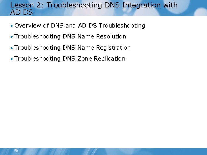 Lesson 2: Troubleshooting DNS Integration with AD DS • Overview of DNS and AD