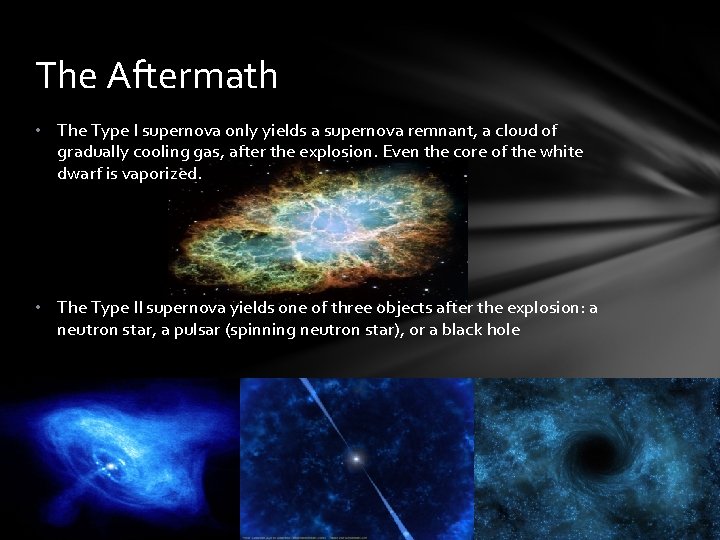 The Aftermath • The Type I supernova only yields a supernova remnant, a cloud