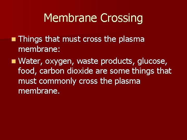 Membrane Crossing n Things that must cross the plasma membrane: n Water, oxygen, waste