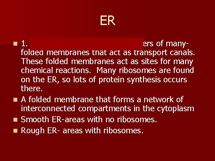 ER 1. Endoplasmic reticulum- layers of manyfolded membranes that act as transport canals. These