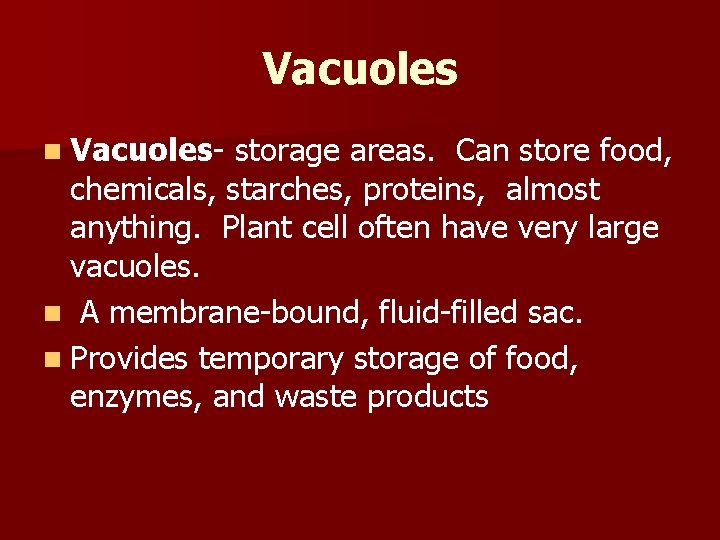 Vacuoles n Vacuoles- storage areas. Can store food, chemicals, starches, proteins, almost anything. Plant