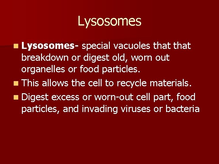 Lysosomes n Lysosomes- special vacuoles that breakdown or digest old, worn out organelles or