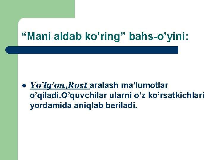 “Mani aldab ko’ring” bahs-o’yini: l Yo’lg’on, Rost aralash ma’lumotlar o’qiladi. O’quvchilar ularni o’z ko’rsatkichlari