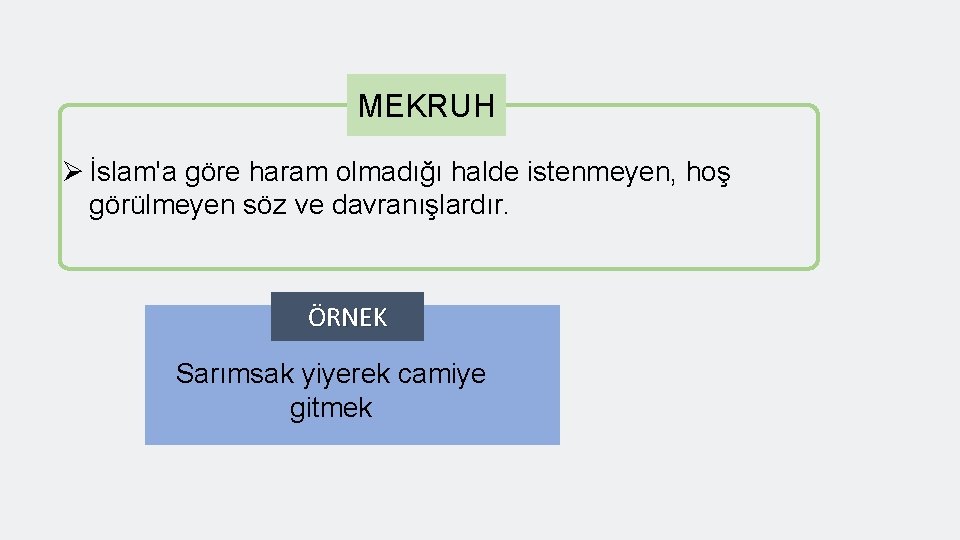 MEKRUH Ø İslam'a göre haram olmadığı halde istenmeyen, hoş görülmeyen söz ve davranışlardır. ÖRNEK