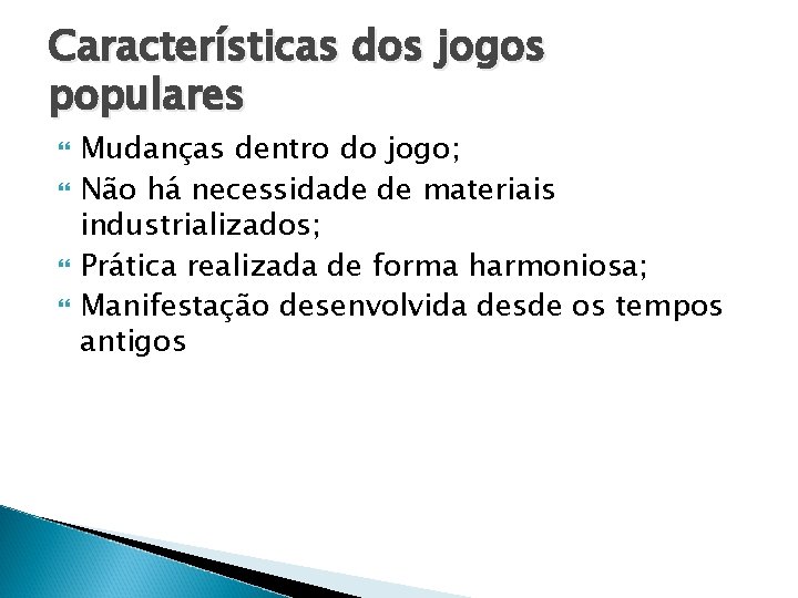 Características dos jogos populares Mudanças dentro do jogo; Não há necessidade de materiais industrializados;