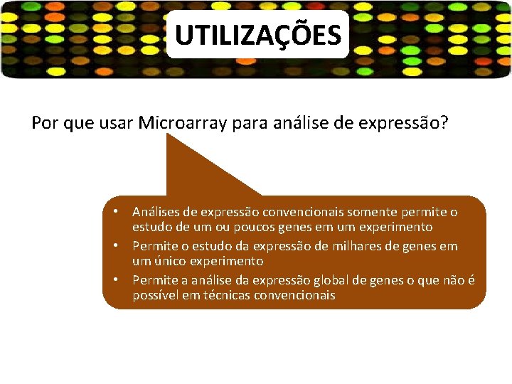 UTILIZAÇÕES Por que usar Microarray para análise de expressão? • Análises de expressão convencionais