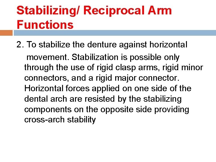 Stabilizing/ Reciprocal Arm Functions 2. To stabilize the denture against horizontal movement. Stabilization is