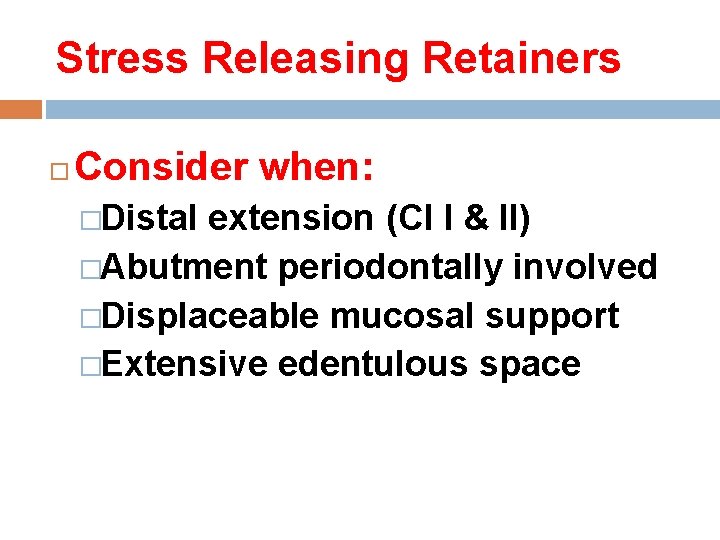 Stress Releasing Retainers Consider when: �Distal extension (Cl I & II) �Abutment periodontally involved