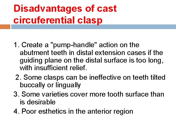 Disadvantages of cast circuferential clasp 1. Create a "pump-handle" action on the abutment teeth