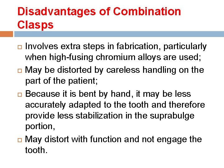 Disadvantages of Combination Clasps Involves extra steps in fabrication, particularly when high-fusing chromium alloys