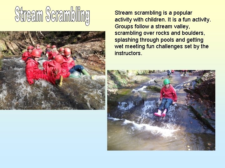 Stream scrambling is a popular activity with children. It is a fun activity. Groups