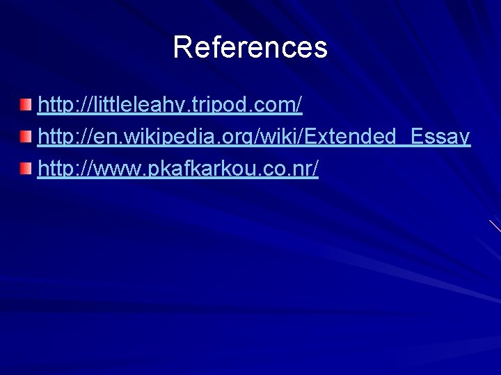 References http: //littleleahy. tripod. com/ http: //en. wikipedia. org/wiki/Extended_Essay http: //www. pkafkarkou. co. nr/