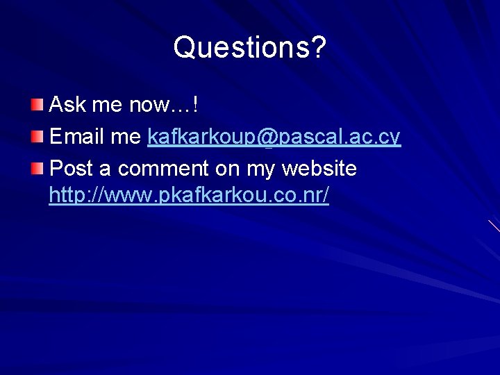 Questions? Ask me now…! Email me kafkarkoup@pascal. ac. cy Post a comment on my