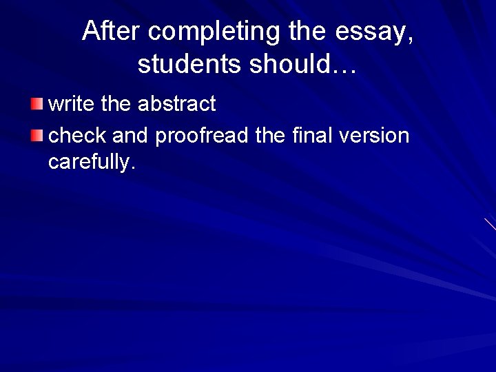 After completing the essay, students should… write the abstract check and proofread the final