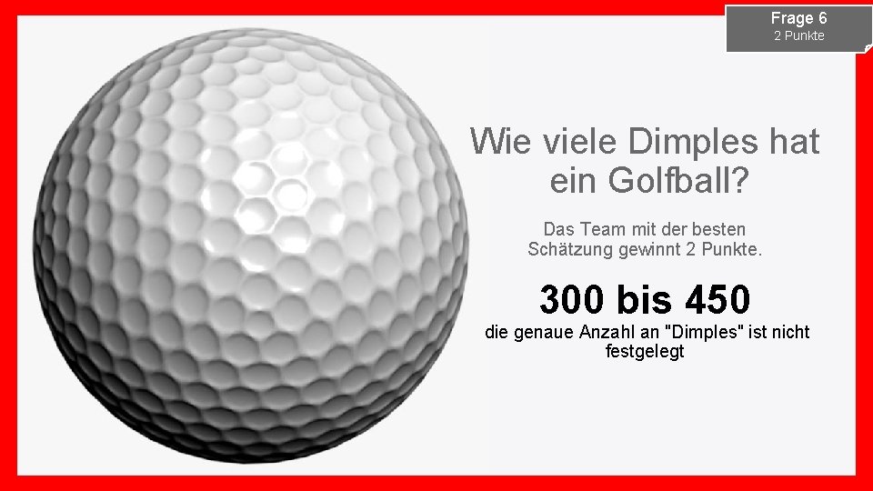 Frage 6 2 Punkte Wie viele Dimples hat ein Golfball? Das Team mit der